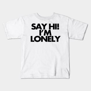 Say hi, I'm lonely Kids T-Shirt